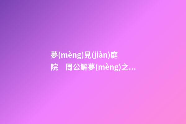 夢(mèng)見(jiàn)庭院　周公解夢(mèng)之夢(mèng)到庭院